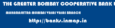 THE GREATER BOMBAY COOPERATIVE BANK LIMITED  MAHARASHTRA MUMBAI VASAI VASAI BRANCH  banks information 